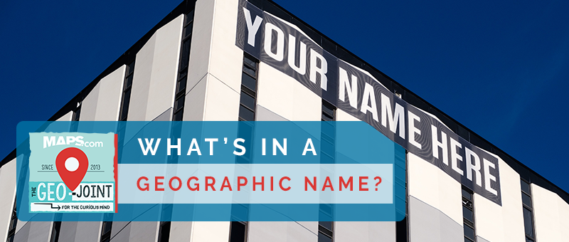Geo-Joint: What’s in a Geographic Name? | Map Geek.com