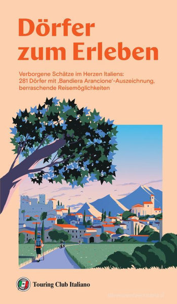 Dörfer zum erleben. Verborgene Schätze im Herzen Italiens: 281 Dörfer mit 'Bandiera Arancione'-Auszeichnung, berraschende Reisemöglichkeiten Touring Club Italiano