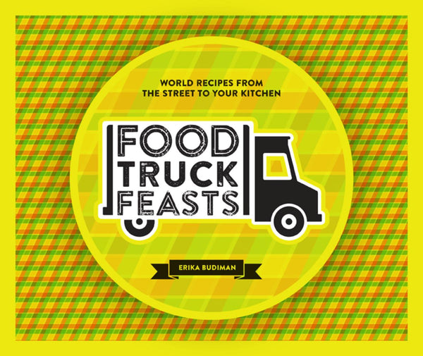 Cover of Food Truck Feasts : World Recipes from the Street to your Kitchen
